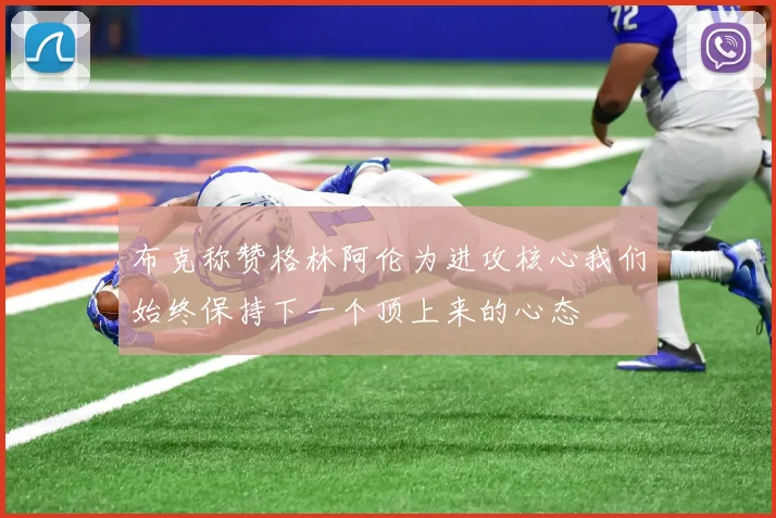 布克称赞格林阿伦为进攻核心我们始终保持下一个顶上来的心态