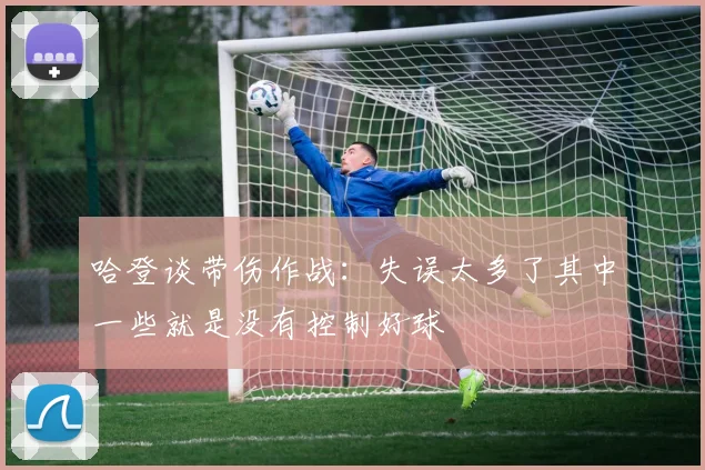 哈登谈带伤作战：失误太多了其中一些就是没有控制好球
