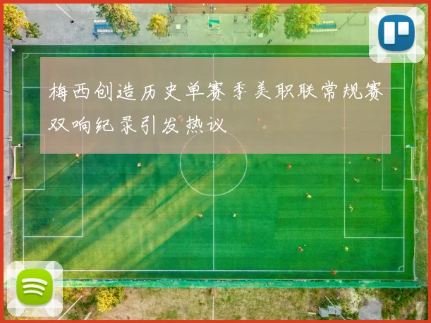 梅西创造历史单赛季美职联常规赛双响纪录引发热议