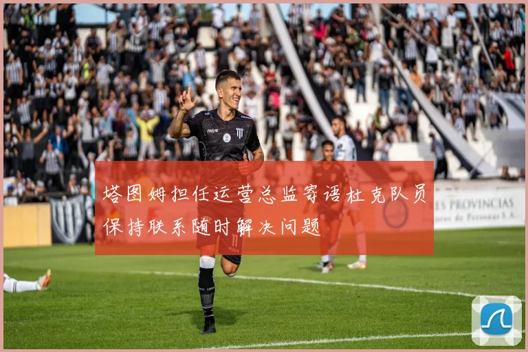 塔图姆担任运营总监寄语杜克队员保持联系随时解决问题