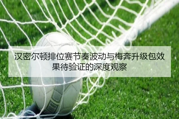 汉密尔顿排位赛节奏波动与梅奔升级包效果待验证的深度观察 - BaccaraGaming